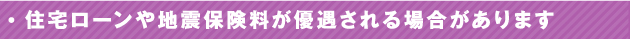 住宅ローンや地震保険料が優遇される場合があります