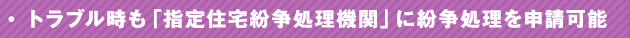 トラブル時も「指定住宅紛争処理機関」に紛争処理を申請可能