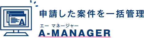 申請した案件を一括管理　A-MANAGER